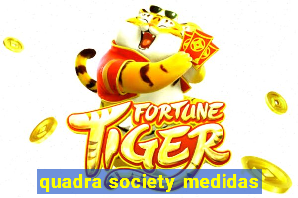 quadra society medidas